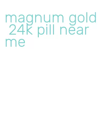 magnum gold 24k pill near me