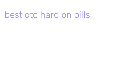 best otc hard on pills