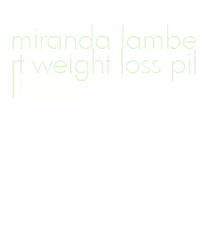 miranda lambert weight loss pill