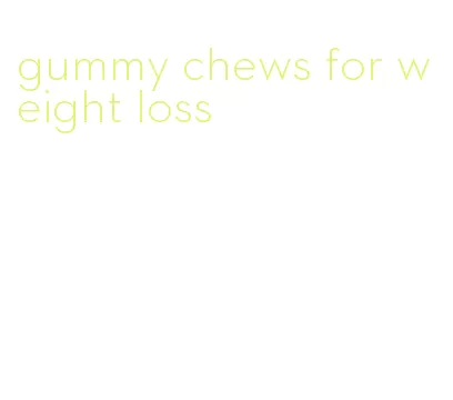 gummy chews for weight loss