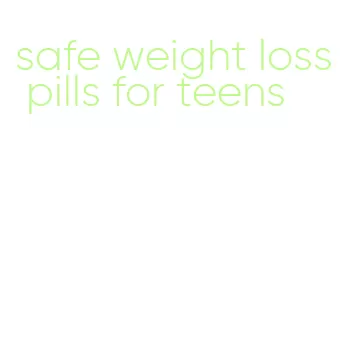 safe weight loss pills for teens