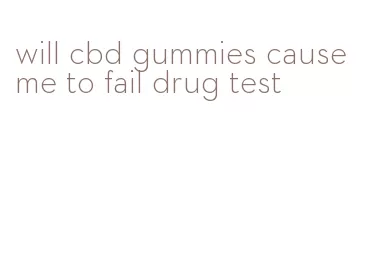 will cbd gummies cause me to fail drug test