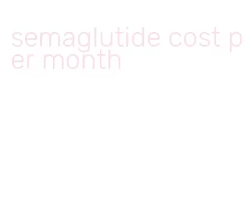 semaglutide cost per month