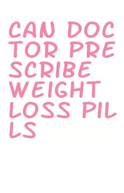 can doctor prescribe weight loss pills