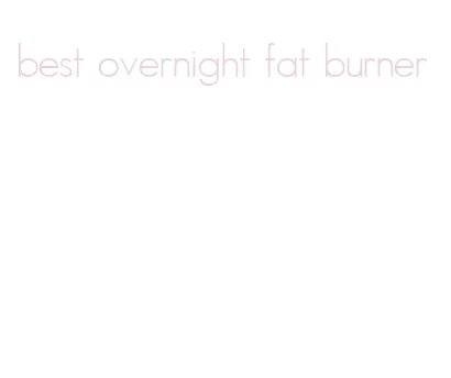 best overnight fat burner