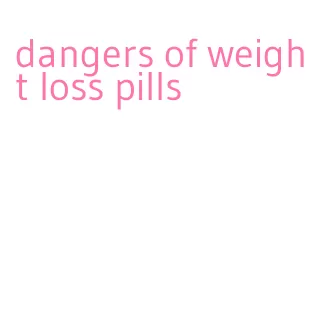 dangers of weight loss pills