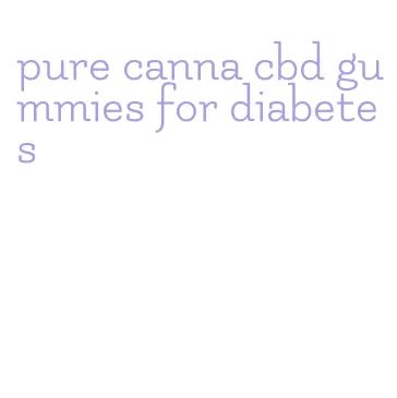 pure canna cbd gummies for diabetes