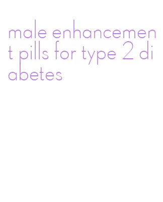 male enhancement pills for type 2 diabetes