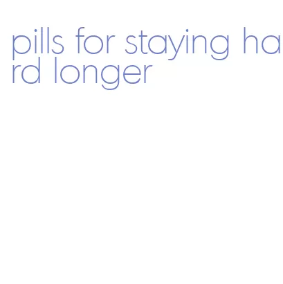 pills for staying hard longer