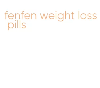 fenfen weight loss pills