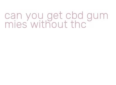 can you get cbd gummies without thc