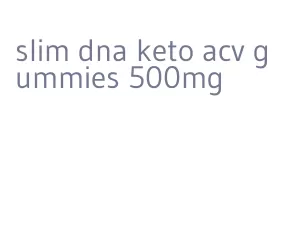 slim dna keto acv gummies 500mg