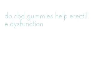 do cbd gummies help erectile dysfunction