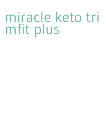 miracle keto trimfit plus