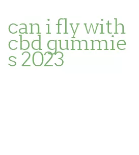 can i fly with cbd gummies 2023