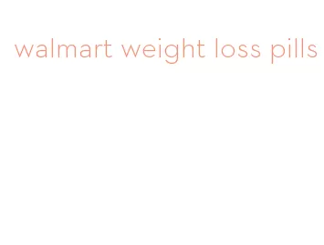 walmart weight loss pills