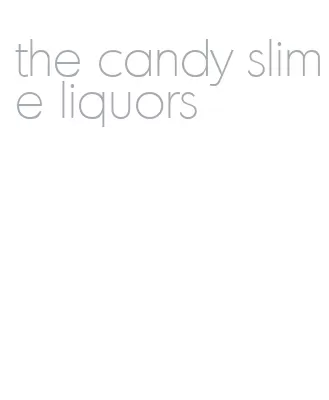 the candy slime liquors