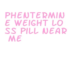 phentermine weight loss pill near me