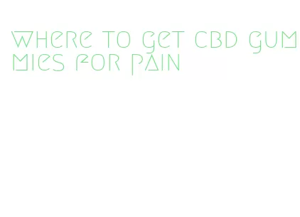 where to get cbd gummies for pain