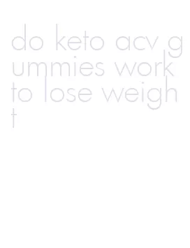 do keto acv gummies work to lose weight