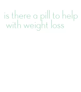 is there a pill to help with weight loss