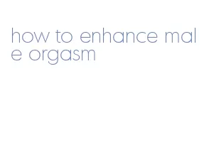 how to enhance male orgasm