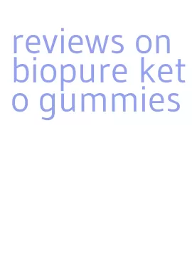 reviews on biopure keto gummies