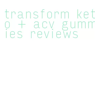 transform keto + acv gummies reviews