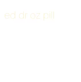 ed dr oz pill