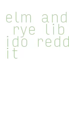 elm and rye libido reddit