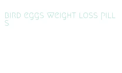 bird eggs weight loss pills