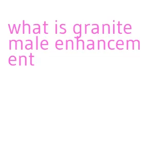 what is granite male enhancement