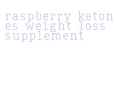 raspberry ketones weight loss supplement