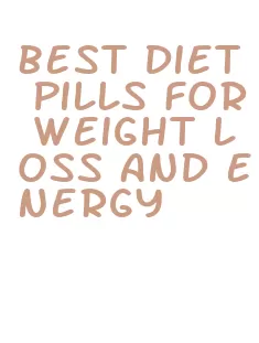 best diet pills for weight loss and energy