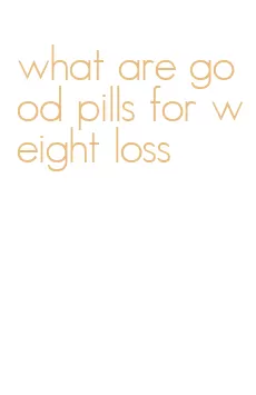 what are good pills for weight loss