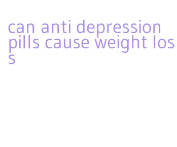 can anti depression pills cause weight loss