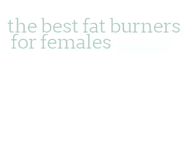 the best fat burners for females