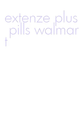 extenze plus pills walmart