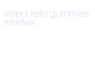 select keto gummies reviews