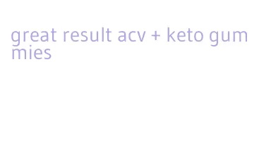 great result acv + keto gummies