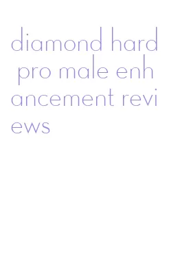 diamond hard pro male enhancement reviews