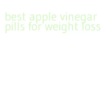 best apple vinegar pills for weight loss