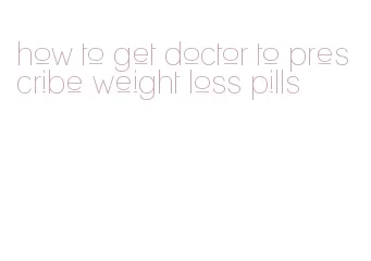 how to get doctor to prescribe weight loss pills