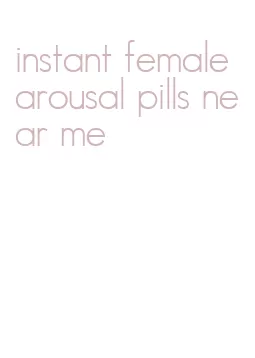 instant female arousal pills near me