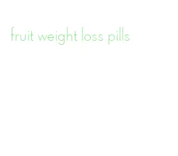 fruit weight loss pills