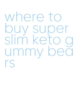 where to buy super slim keto gummy bears