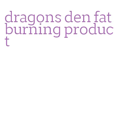 dragons den fat burning product