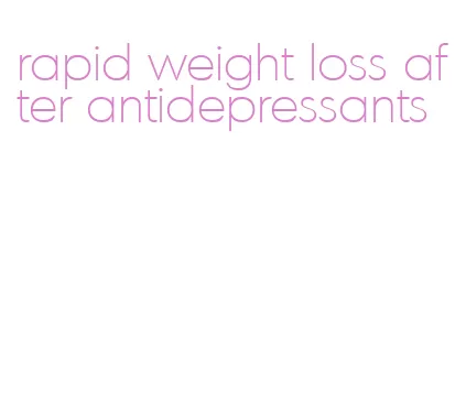 rapid weight loss after antidepressants