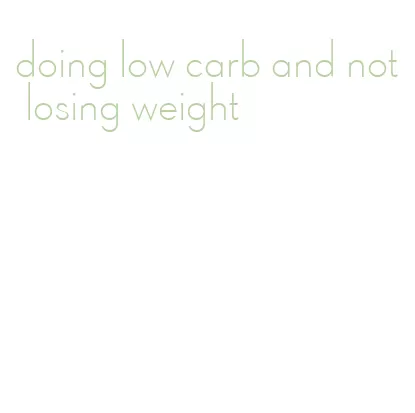 doing low carb and not losing weight