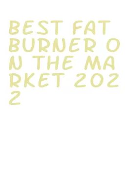 best fat burner on the market 2022